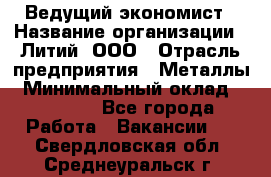 Ведущий экономист › Название организации ­ Литий, ООО › Отрасль предприятия ­ Металлы › Минимальный оклад ­ 24 000 - Все города Работа » Вакансии   . Свердловская обл.,Среднеуральск г.